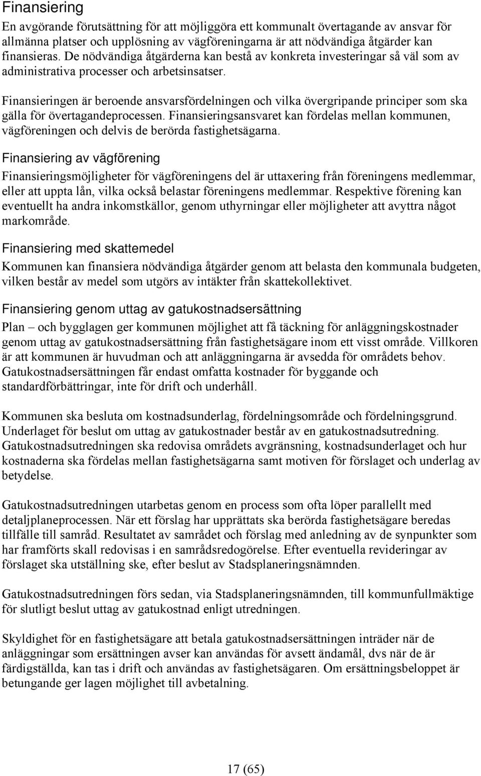 Finansieringen är beroende ansvarsfördelningen och vilka övergripande principer som ska gälla för övertagandeprocessen.