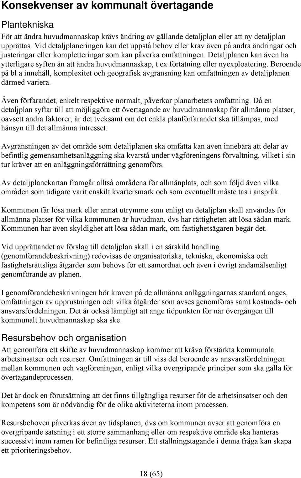 Detaljplanen kan även ha ytterligare syften än att ändra huvudmannaskap, t ex förtätning eller nyexploatering.