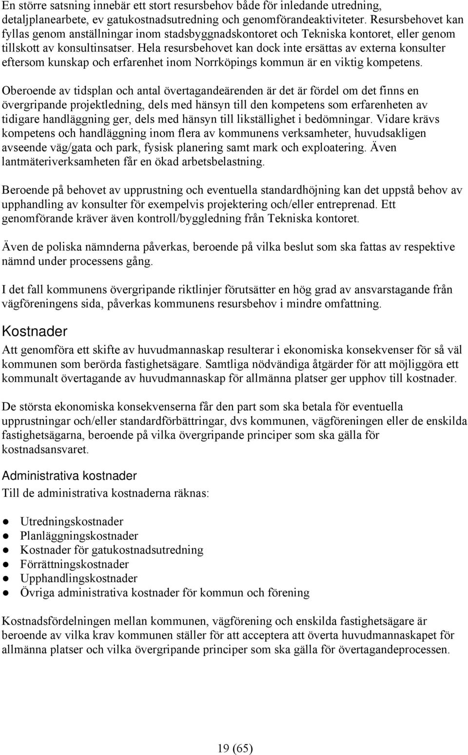 Hela resursbehovet kan dock inte ersättas av externa konsulter eftersom kunskap och erfarenhet inom Norrköpings kommun är en viktig kompetens.