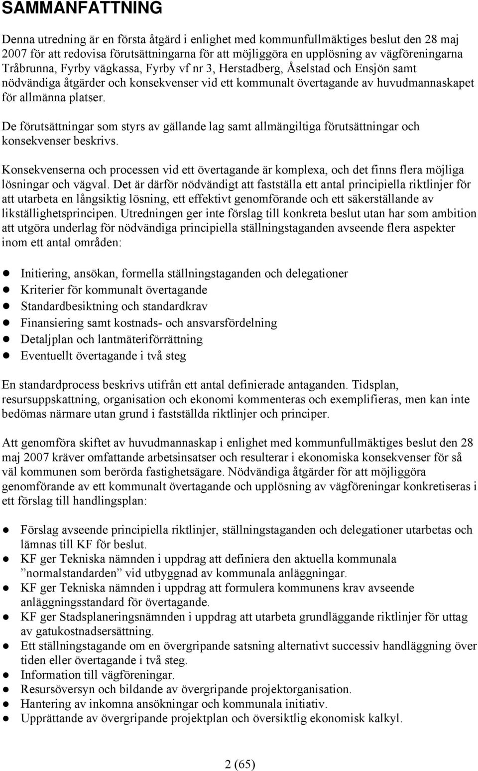 De förutsättningar som styrs av gällande lag samt allmängiltiga förutsättningar och konsekvenser beskrivs.
