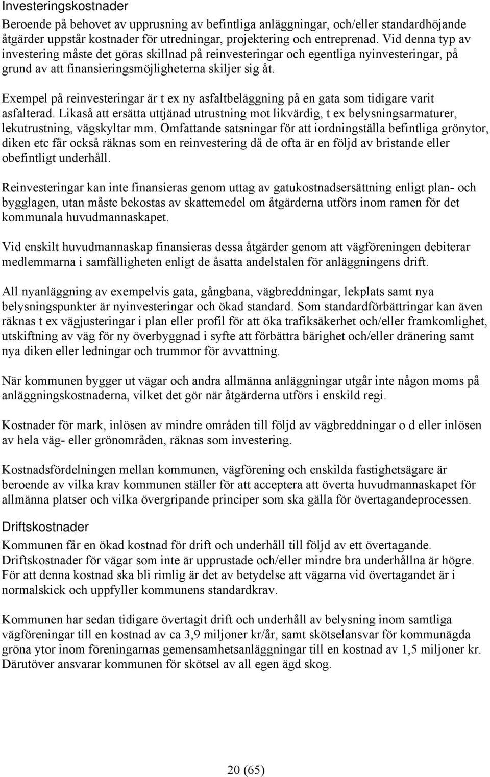 Exempel på reinvesteringar är t ex ny asfaltbeläggning på en gata som tidigare varit asfalterad.