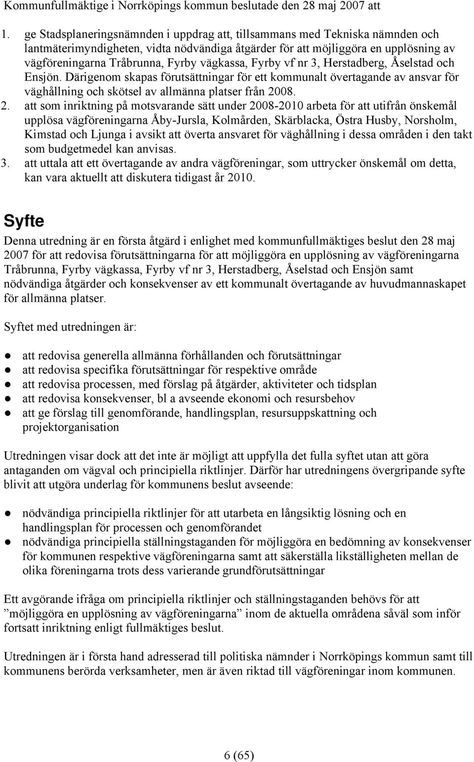 vägkassa, Fyrby vf nr 3, Herstadberg, Åselstad och Ensjön. Därigenom skapas förutsättningar för ett kommunalt övertagande av ansvar för väghållning och skötsel av allmänna platser från 20