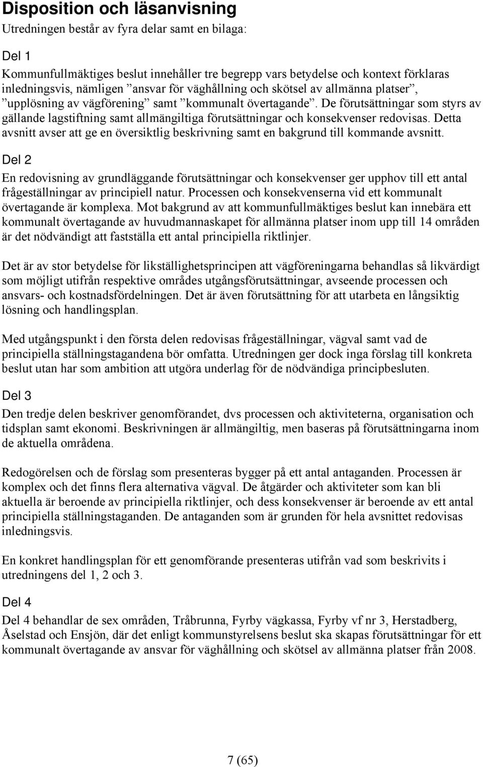 De förutsättningar som styrs av gällande lagstiftning samt allmängiltiga förutsättningar och konsekvenser redovisas.