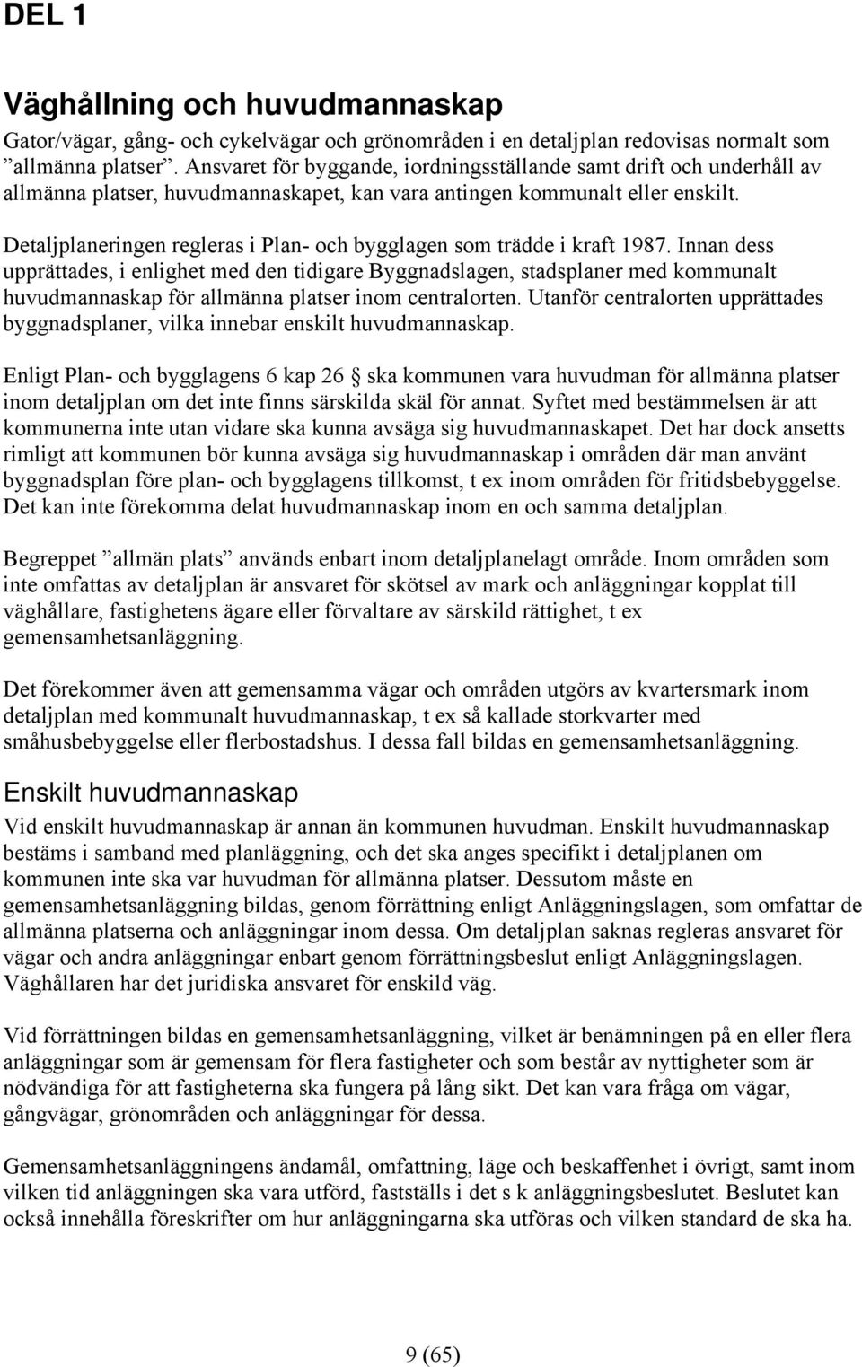 Detaljplaneringen regleras i Plan- och bygglagen som trädde i kraft 1987.
