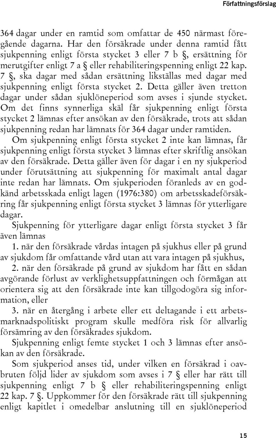 7, ska dagar med sådan ersättning likställas med dagar med sjukpenning enligt första stycket 2. Detta gäller även tretton dagar under sådan sjuklöneperiod som avses i sjunde stycket.