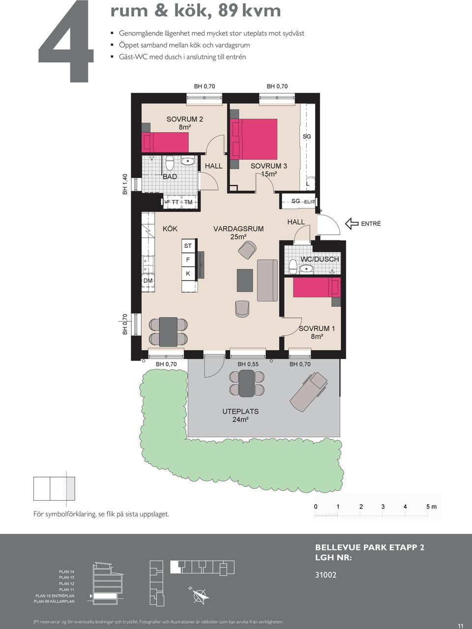 dusch och kök, 6 m² Genomgående hörnlägenhet med stor uteplats mot sydväst Kompakt lägenhet med öppna rumssamband Sovrum med plats för två Balkong mot gård SOVRUM BH SOVRUM 0,70 BAD SOVRUM 5m² SOVRUM
