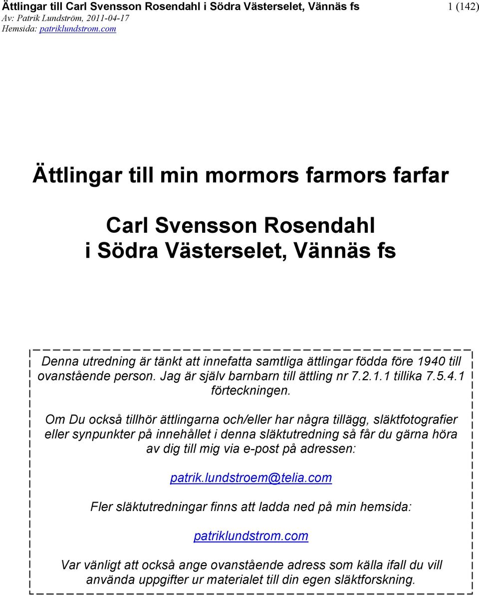 Om Du också tillhör ättlingarna och/eller har några tillägg, släktfotografier eller synpunkter på innehållet i denna släktutredning så får du gärna höra av dig till mig via