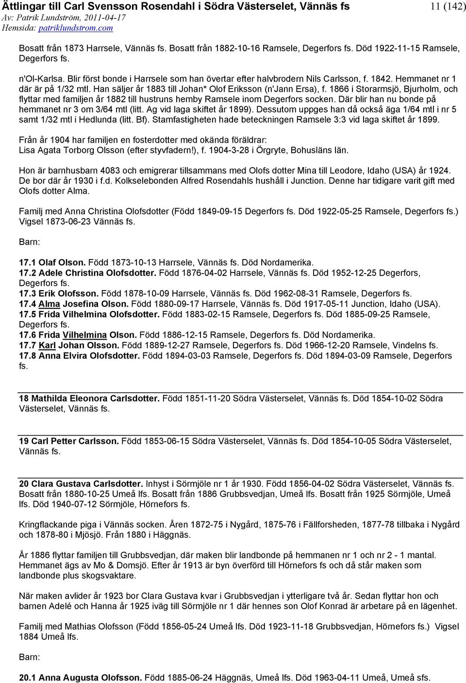 1866 i Storarmsjö, Bjurholm, och flyttar med familjen år 1882 till hustruns hemby Ramsele inom Degerfors socken. Där blir han nu bonde på hemmanet nr 3 om 3/64 mtl (litt. Ag vid laga skiftet år 1899).