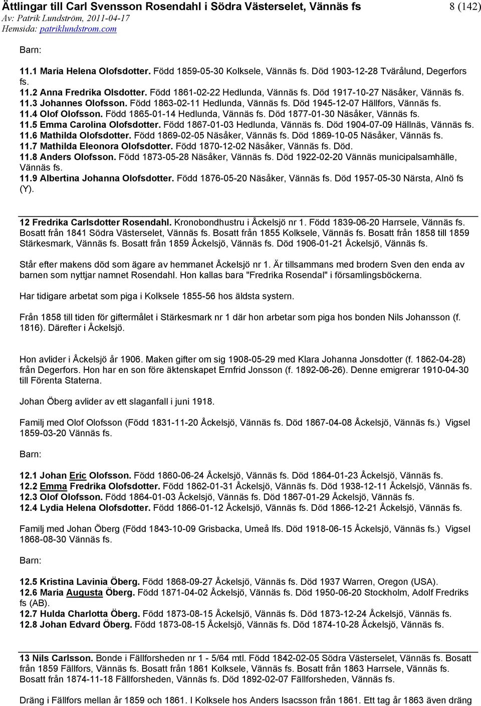 Född 1867-01-03 Hedlunda, Död 1904-07-09 Hällnäs, 11.6 Mathilda Olofsdotter. Född 1869-02-05 Näsåker, Död 1869-10-05 Näsåker, 11.7 Mathilda Eleonora Olofsdotter. Född 1870-12-02 Näsåker, Död. 11.8 Anders Olofsson.