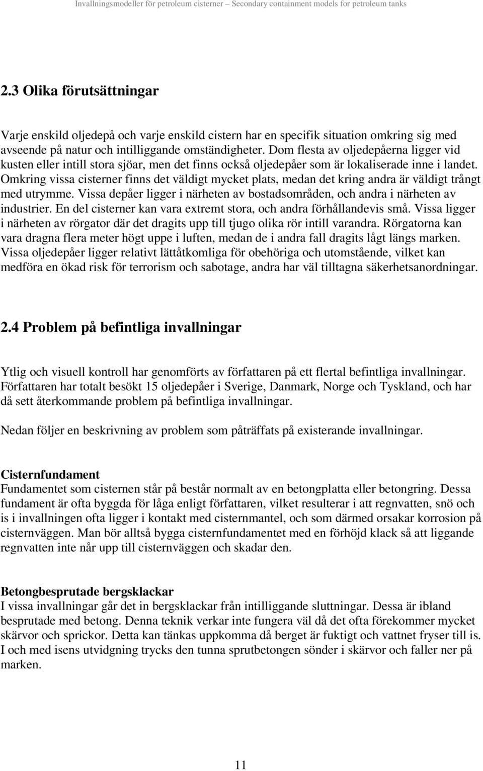 Omkrng vssa csterner fnns det väldgt mycket plats, medan det krng andra är väldgt trångt med utrymme. Vssa depåer lgger närheten av bostadsområden, och andra närheten av ndustrer.