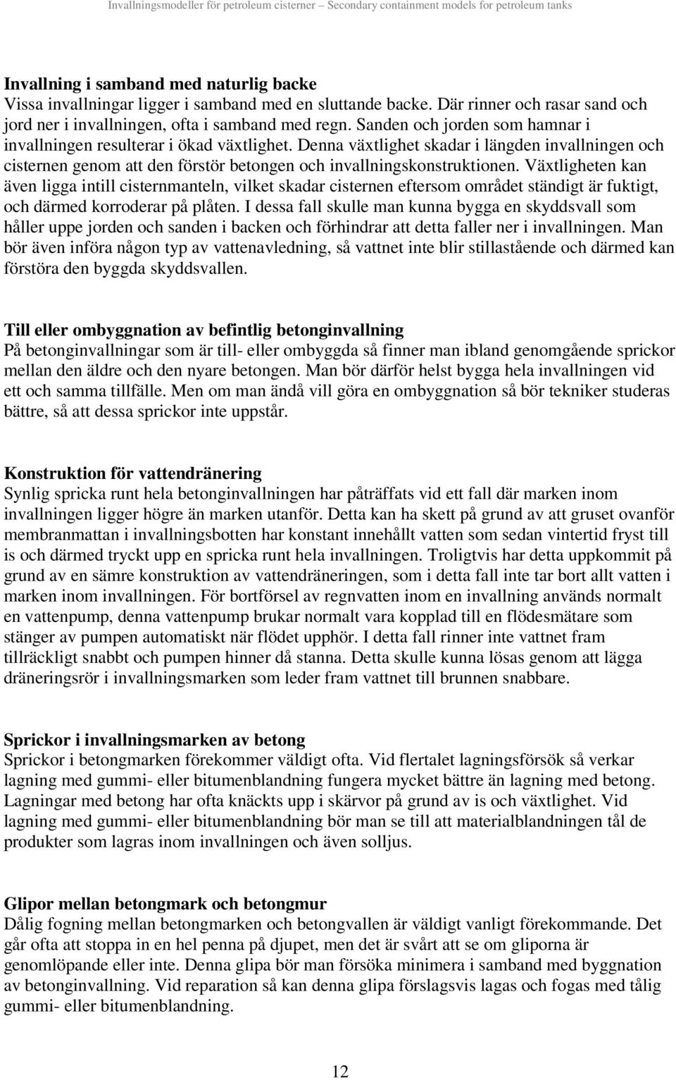 Växtlgheten kan även lgga ntll csternmanteln, vlket skadar csternen eftersom området ständgt är fuktgt, och därmed korroderar på plåten.