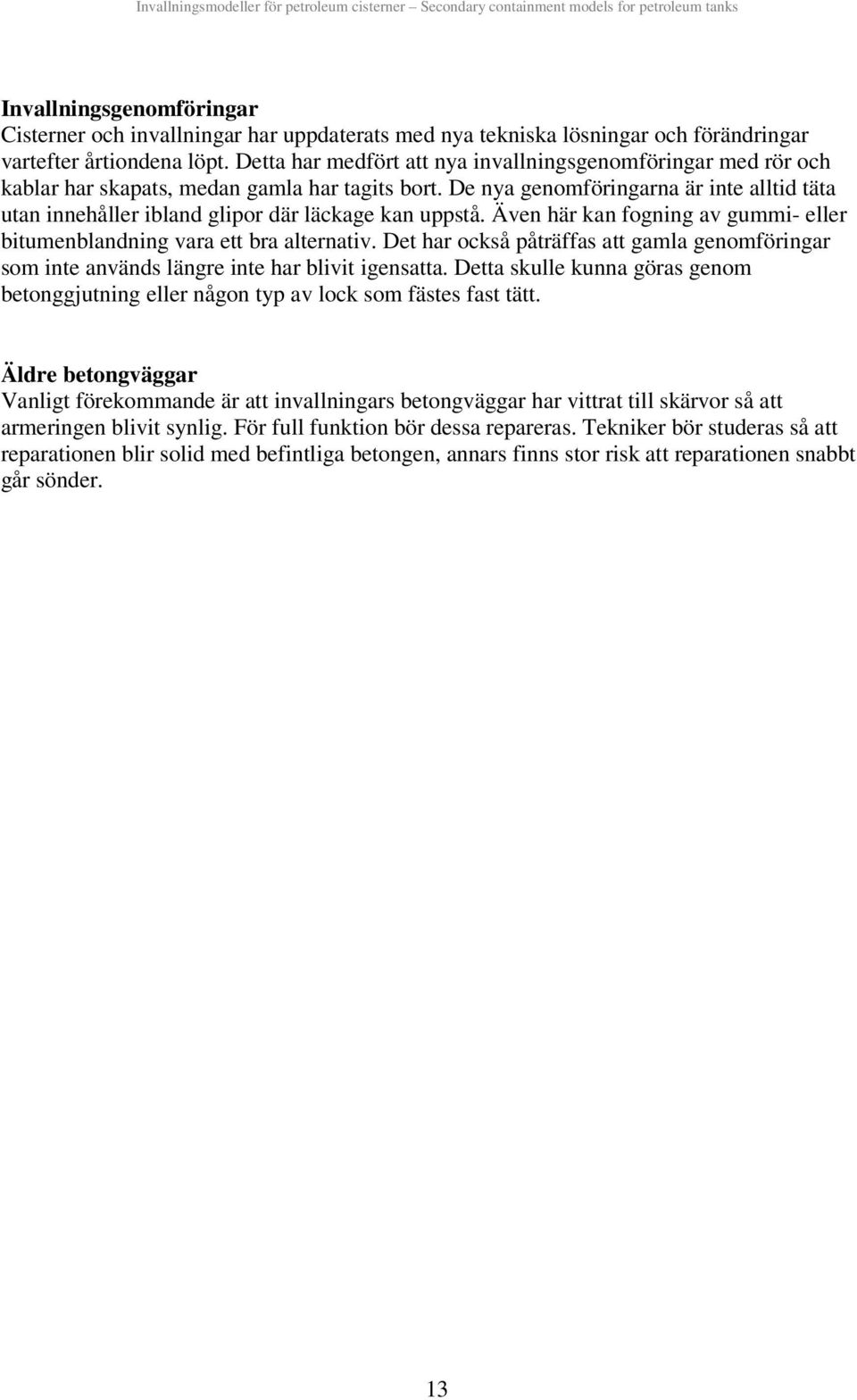 Även här kan fognng av gumm- eller btumenblandnng vara ett bra alternatv. Det har också påträffas att gamla genomförngar som nte används längre nte har blvt gensatta.