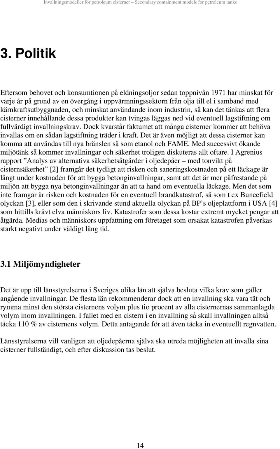 Dock kvarstår faktumet att många csterner kommer att behöva nvallas om en sådan lagstftnng träder kraft.