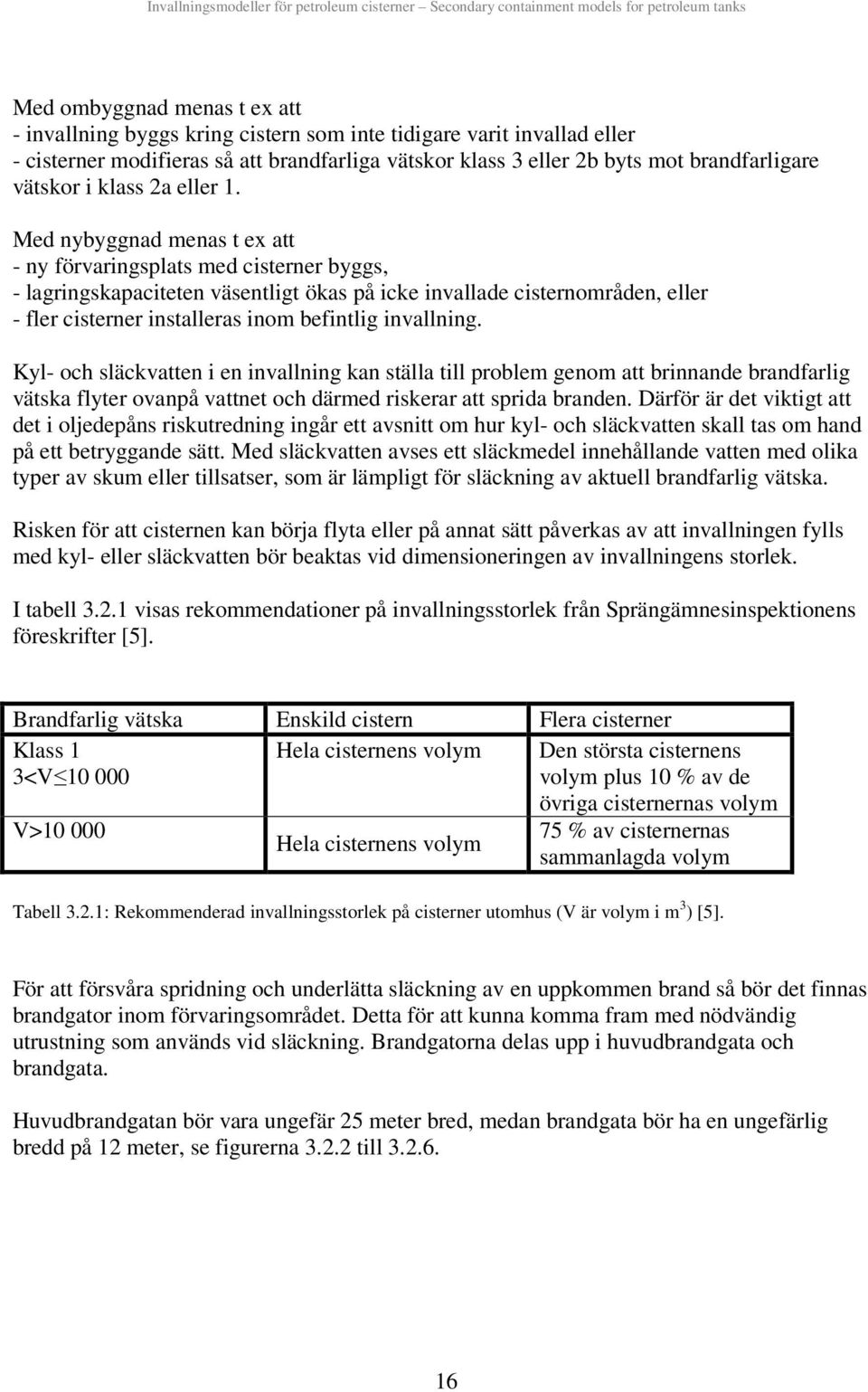 Kyl- och släckvatten en nvallnng kan ställa tll problem genom att brnnande brandfarlg vätska flyter ovanpå vattnet och därmed rskerar att sprda branden.