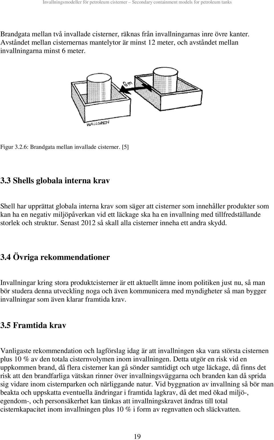 3 Shells globala nterna krav Shell har upprättat globala nterna krav som säger att csterner som nnehåller produkter som kan ha en negatv mljöpåverkan vd ett läckage ska ha en nvallnng med
