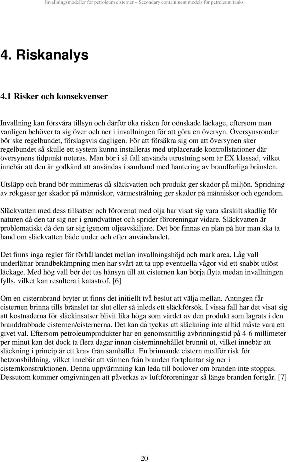 För att försäkra sg om att översynen sker regelbundet så skulle ett system kunna nstalleras med utplacerade kontrollstatoner där översynens tdpunkt noteras.