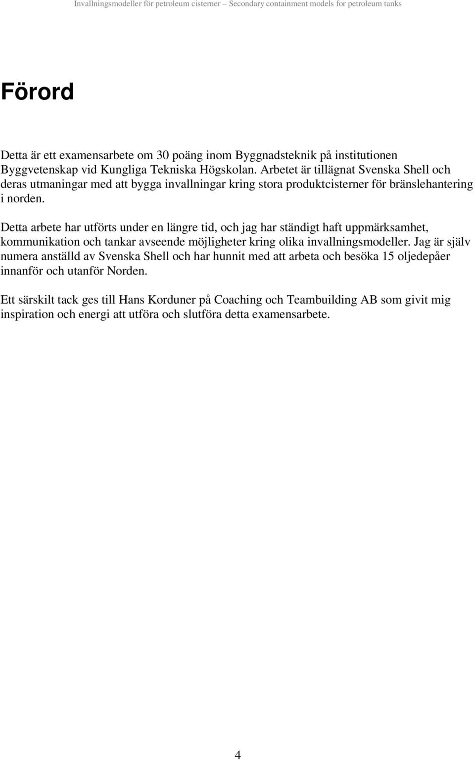Detta arbete har utförts under en längre td, och jag har ständgt haft uppmärksamhet, kommunkaton och tankar avseende möjlgheter krng olka nvallnngsmodeller.