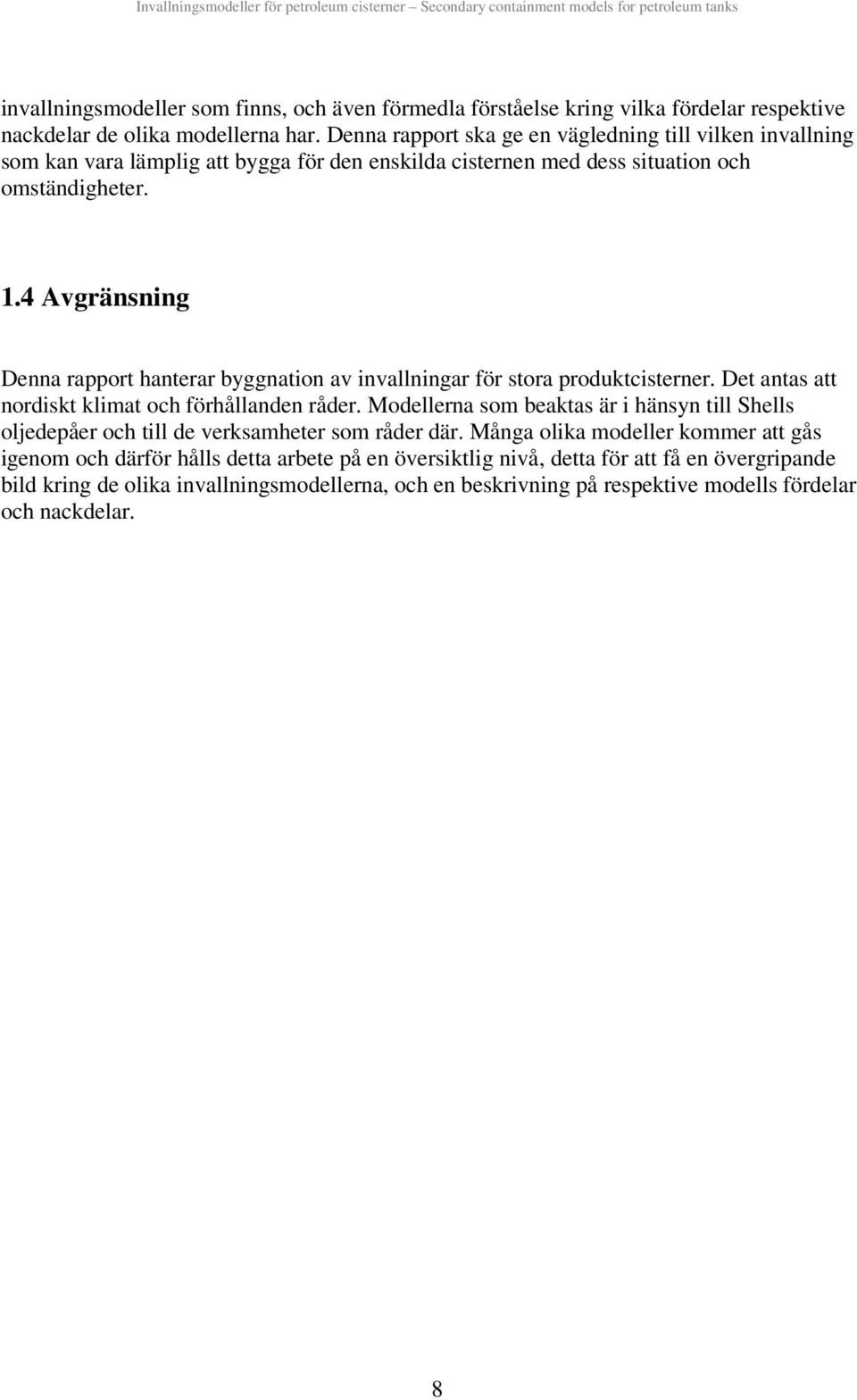 4 Avgränsnng Denna rapport hanterar byggnaton av nvallnngar för stora produktcsterner. Det antas att nordskt klmat och förhållanden råder.