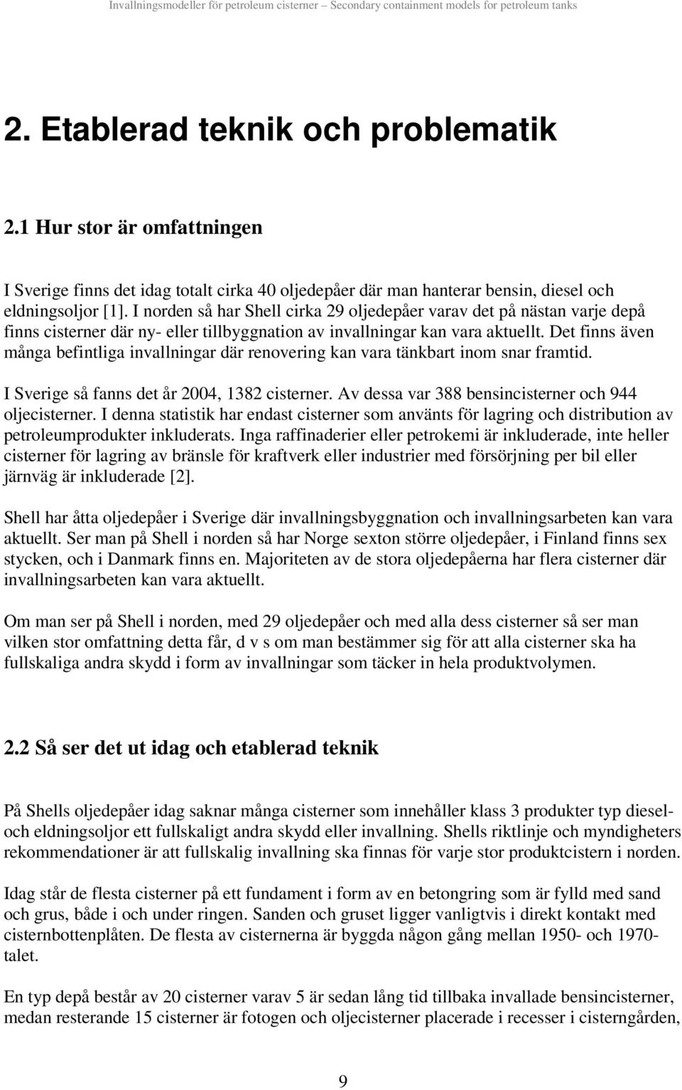 Det fnns även många befntlga nvallnngar där renoverng kan vara tänkbart nom snar framtd. I Sverge så fanns det år 004, 138 csterner. Av dessa var 388 bensncsterner och 944 oljecsterner.
