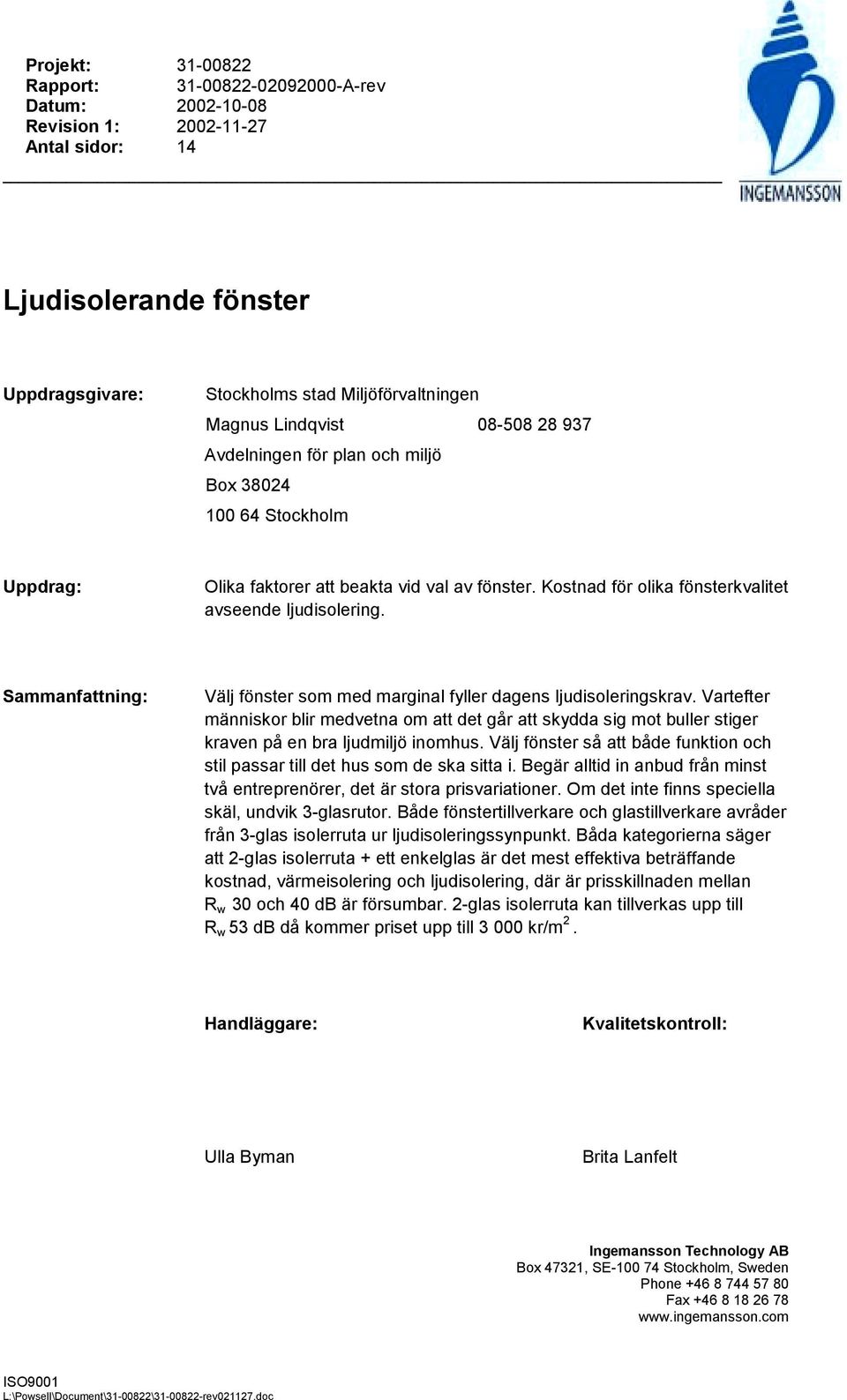 Sammanfattning: Välj fönster som med marginal fyller dagens ljudisoleringskrav. Vartefter människor blir medvetna om att det går att skydda sig mot buller stiger kraven på en bra ljudmiljö inomhus.