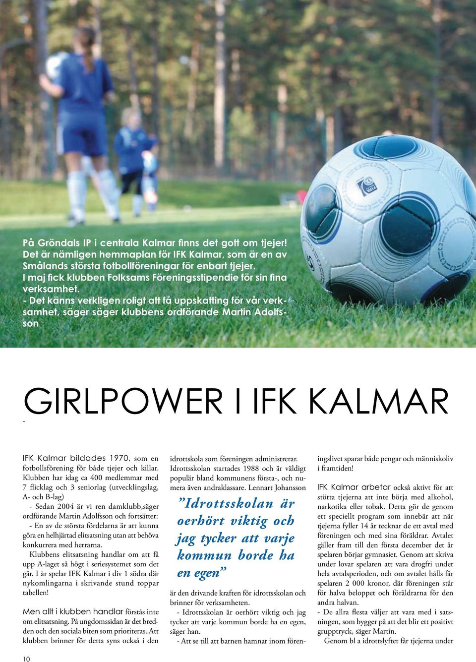 - Det känns verkligen roligt att få uppskatting för vår verksamhet, säger säger klubbens ordförande Martin Adolfsson GIRLPOWER I IFK KALMAR - IFK Kalmar bildades 1970, som en fotbollsförening för