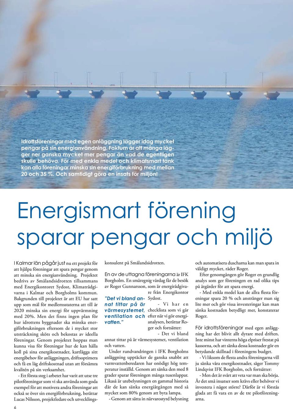 Energismart förening sparar pengar och miljö 6 I Kalmar län pågår just nu ett projekt för att hjälpa föreningar att spara pengar genom att minska sin energianvändning.