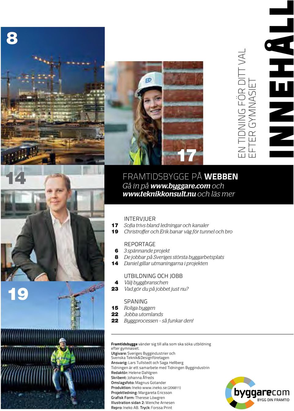 projekt 8 De jobbar på Sveriges största byggarbetsplats 14 Daniel gillar utmaningarna i projekten utbildning och jobb 4 Välj byggbranschen 23 Vad gör du på jobbet just nu?