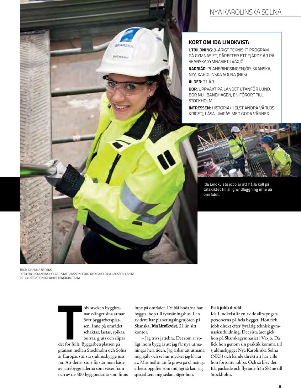 Ida Lindkvists jobb är att hålla koll på tätskiktet till all grundläggning inne på området. Text: Johanna Åfreds Foto sid 9: Skanska, Holger Staffansson.
