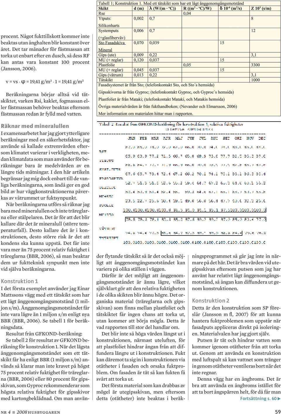 tätskiktet, varken Rsi, kaklet, fogmassan eller fästmassan behöver beaktas eftersom fästmassan redan är fylld med vatten.