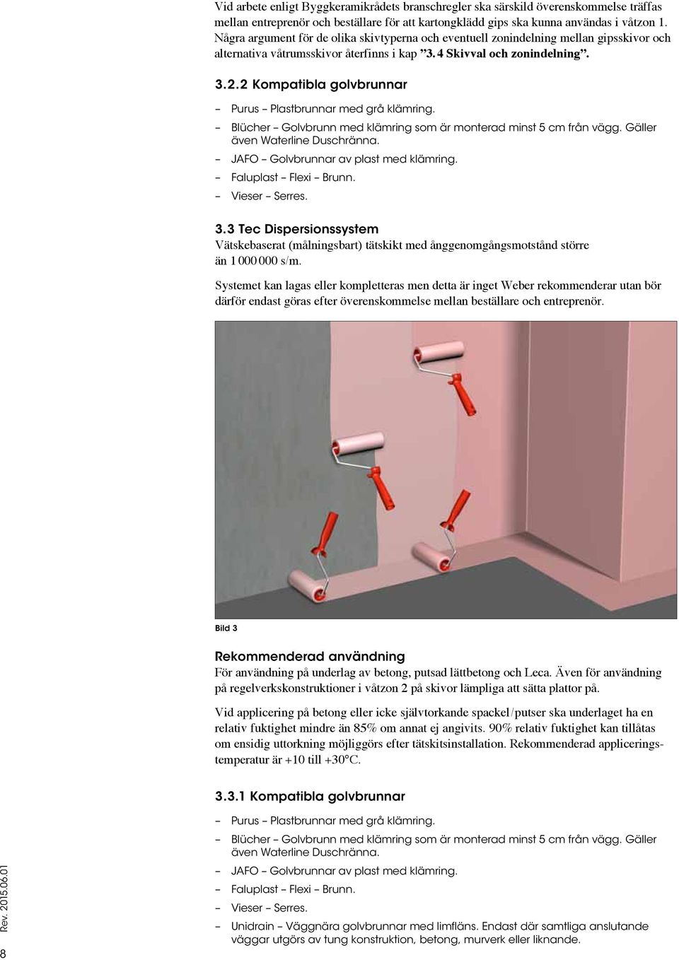2 Kompatibla golvbrunnar Purus Plastbrunnar med grå klämring. Blücher Golvbrunn med klämring som är monterad minst 5 cm från vägg. Gäller även Waterline Duschränna.