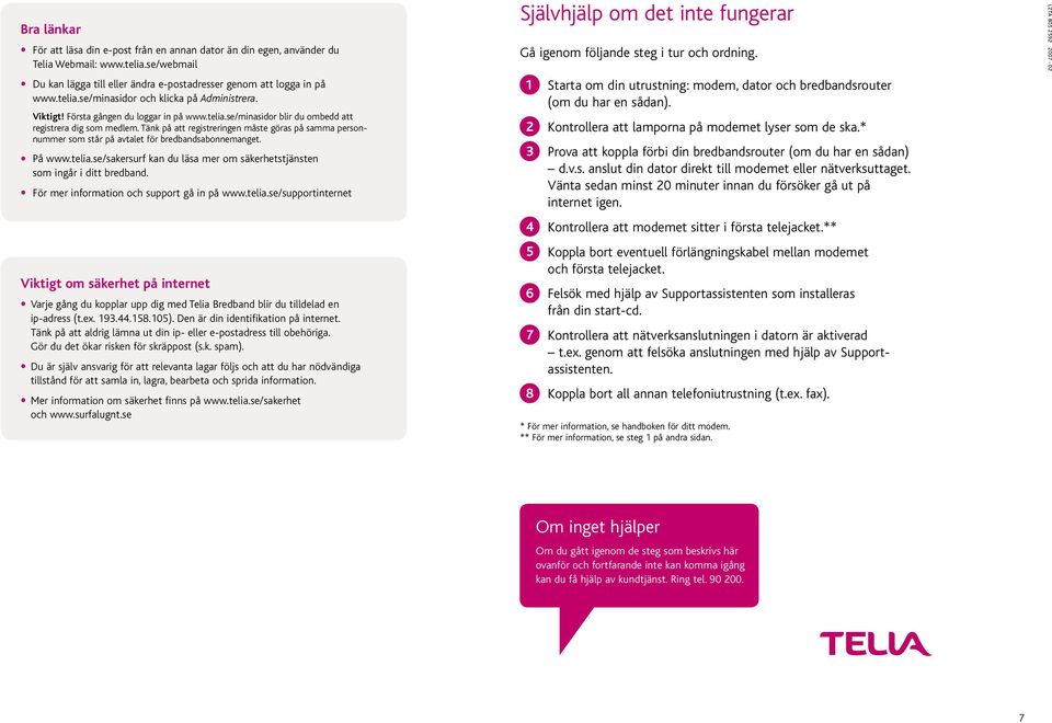 Tänk på att registreringen måste göras på samma personnummer som står på avtalet för bredbandsabonnemanget. På www.telia.se/sakersurf kan du läsa mer om säkerhetstjänsten som ingår i ditt bredband.