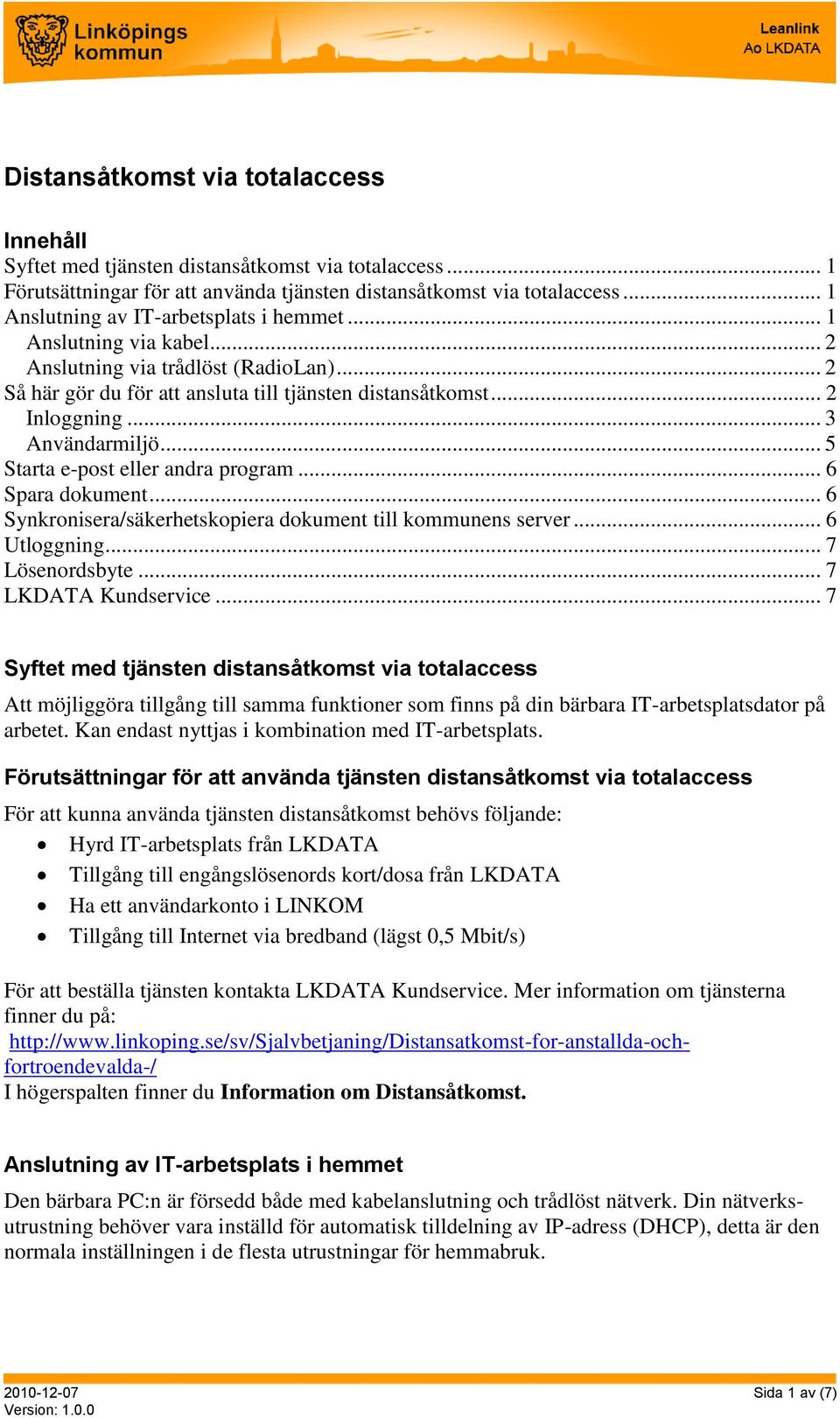 .. 3 Användarmiljö... 5 Starta e-post eller andra program... 6 Spara dokument... 6 Synkronisera/säkerhetskopiera dokument till kommunens server... 6 Utloggning... 7 Lösenordsbyte.