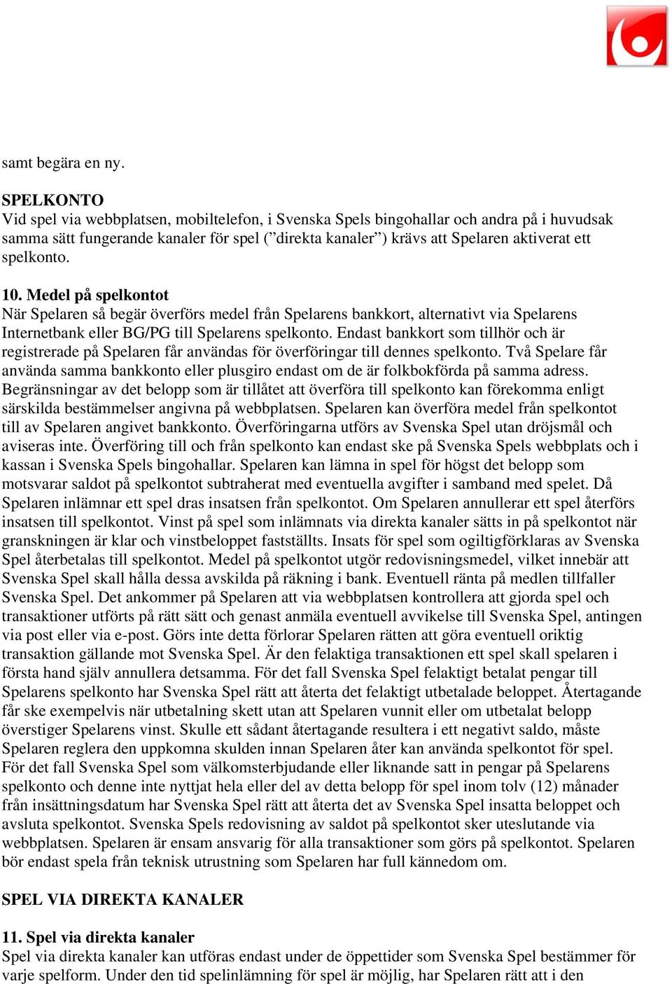 spelkonto. 10. Medel på spelkontot När Spelaren så begär överförs medel från Spelarens bankkort, alternativt via Spelarens Internetbank eller BG/PG till Spelarens spelkonto.