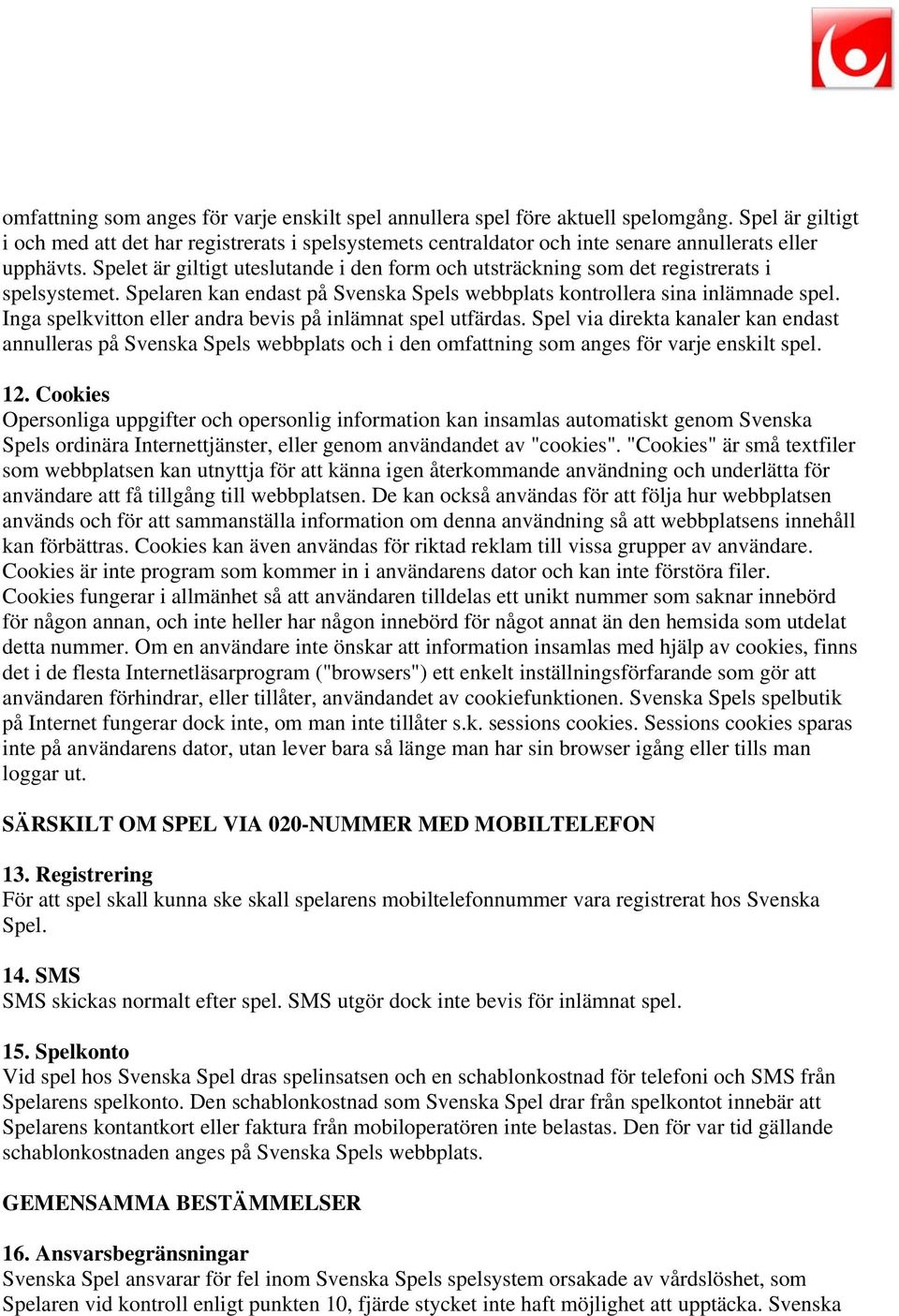 Spelet är giltigt uteslutande i den form och utsträckning som det registrerats i spelsystemet. Spelaren kan endast på Svenska Spels webbplats kontrollera sina inlämnade spel.