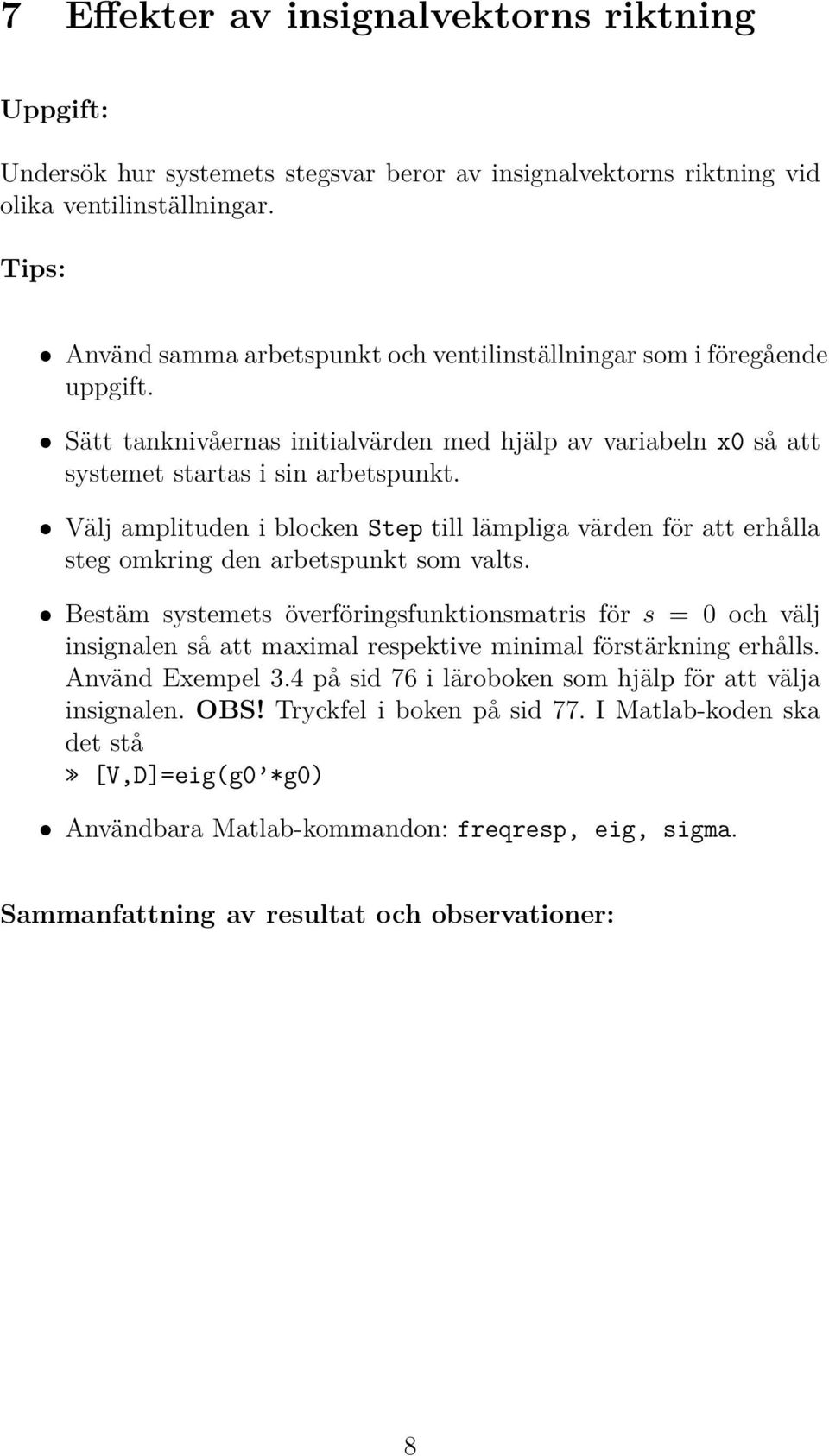 Välj amplituden i blocken Step till lämpliga värden för att erhålla steg omkring den arbetspunkt som valts.