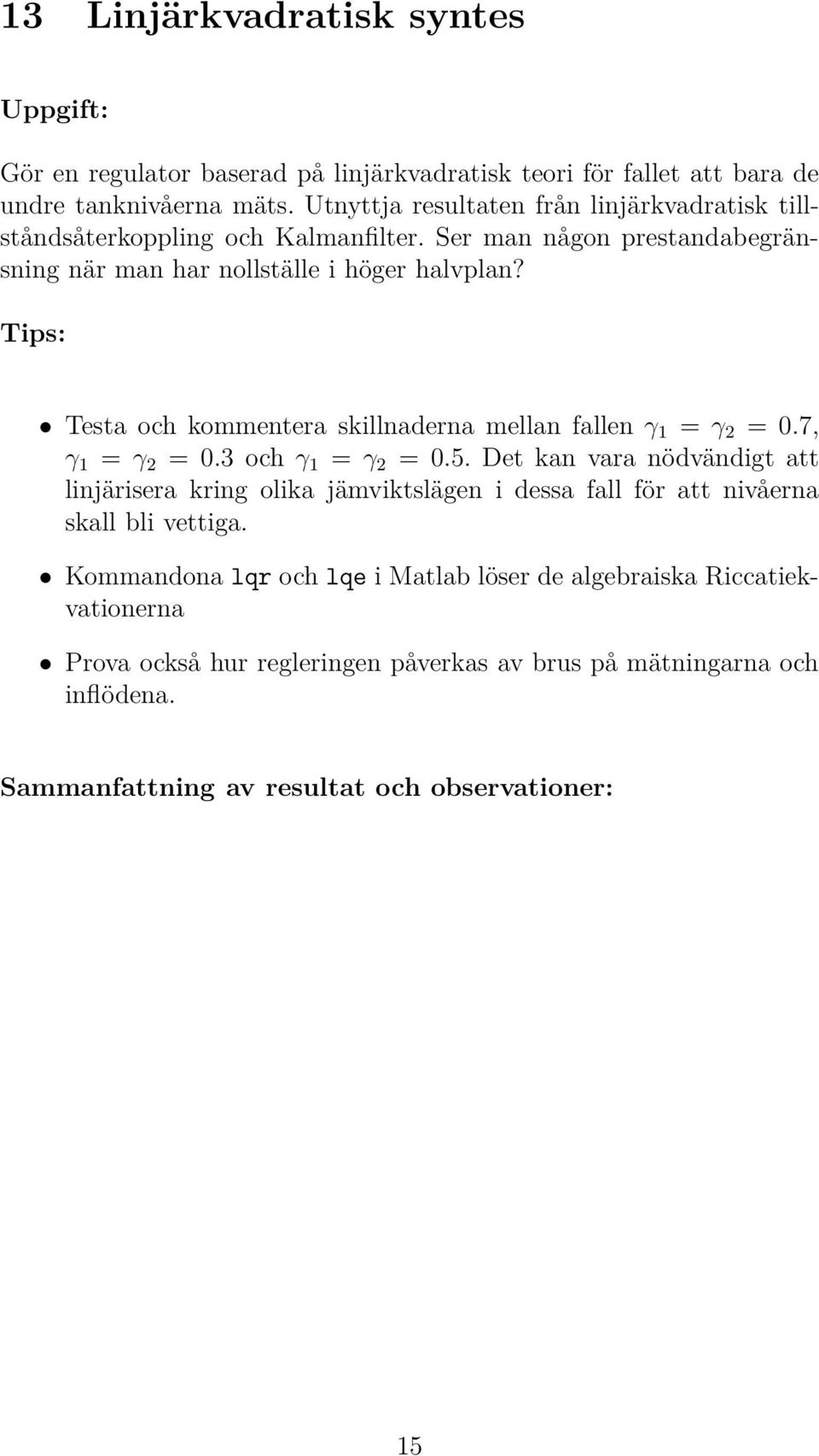 Testa och kommentera skillnaderna mellan fallen γ 1 = γ 2 =0.7, γ 1 = γ 2 =0.3 ochγ 1 = γ 2 =0.5.