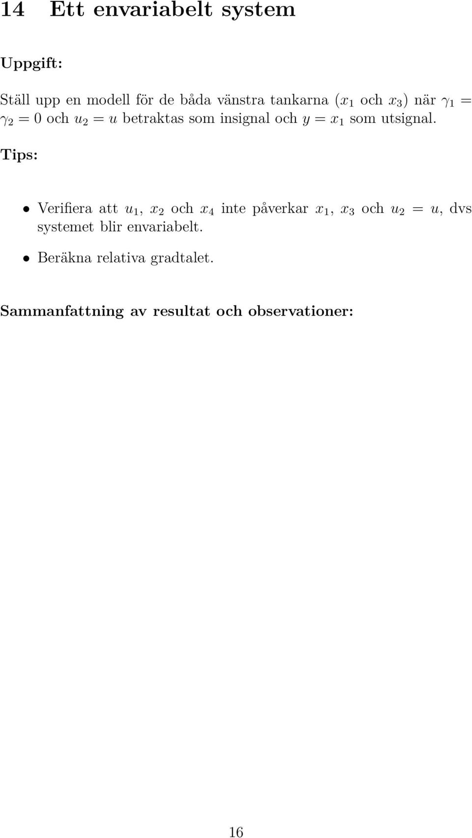 Verifiera att u 1, x 2 och x 4 inte påverkar x 1, x 3 och u 2 = u, dvs systemet