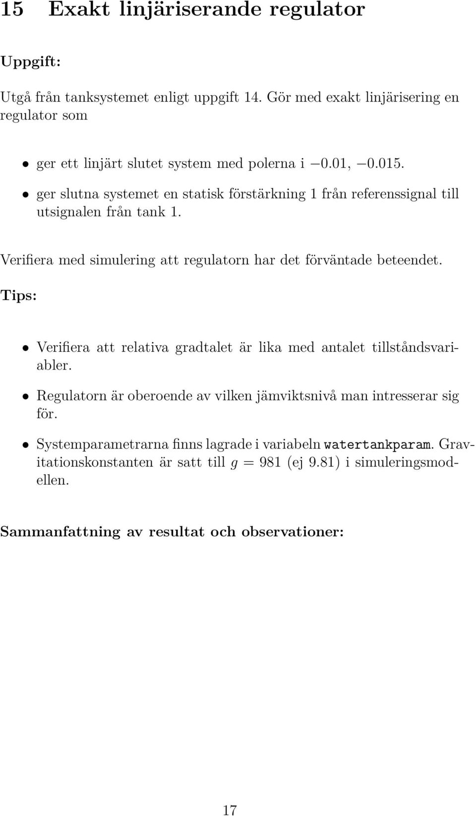 Verifiera med simulering att regulatorn har det förväntade beteendet. Verifiera att relativa gradtalet är lika med antalet tillståndsvariabler.