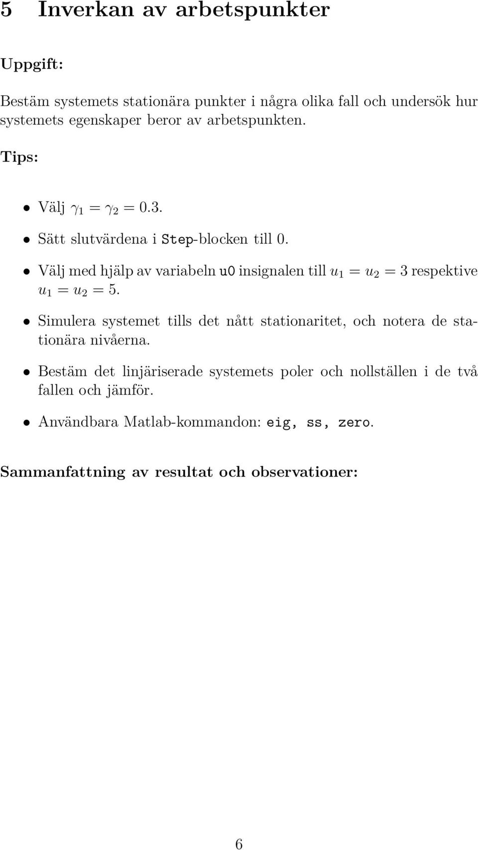 Välj med hjälp av variabeln u0 insignalen till u 1 = u 2 = 3 respektive u 1 = u 2 =5.