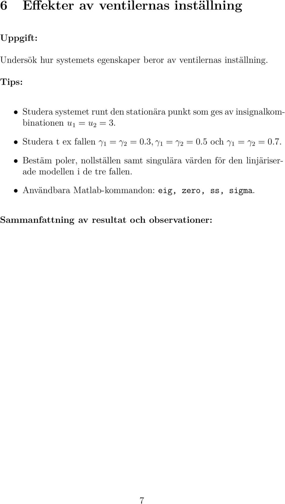 Studera t ex fallen γ 1 = γ 2 =0.3,γ 1 = γ 2 =0.5 ochγ 1 = γ 2 =0.7.