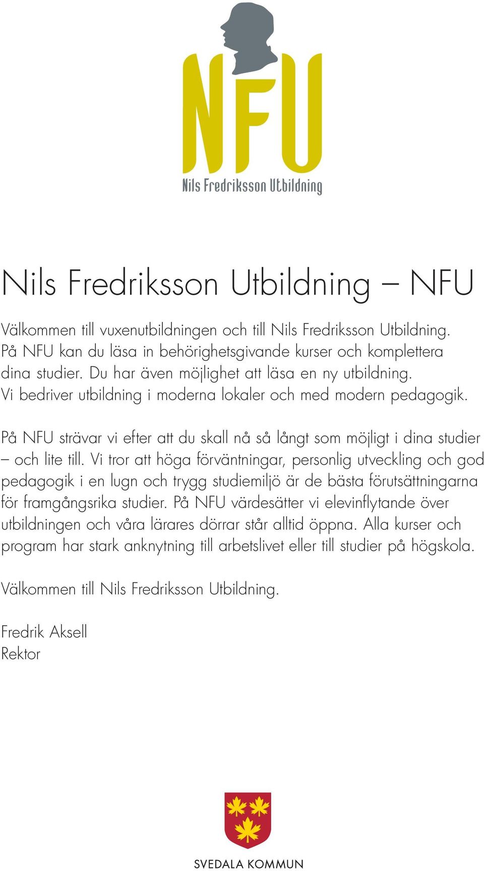 På NFU strävar vi efter att du skall nå så långt som möjligt i dina studier och lite till.