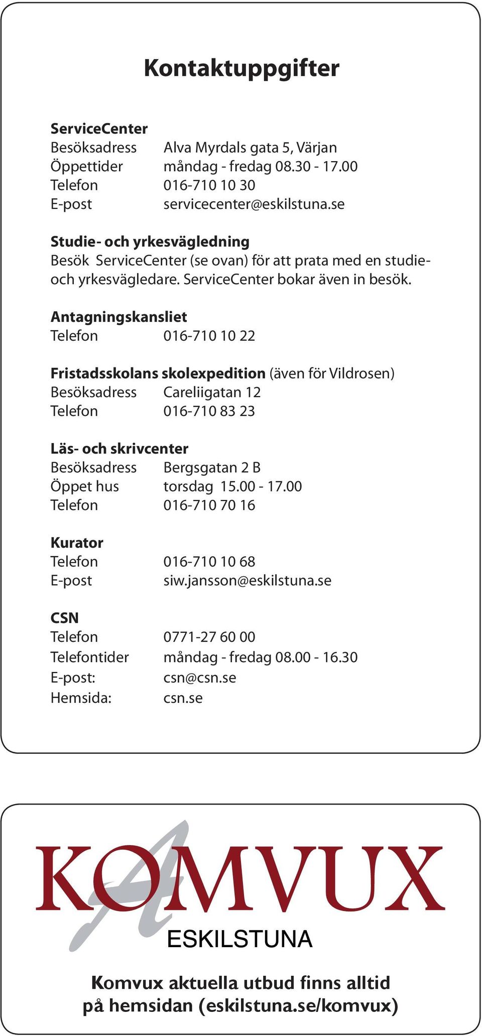 Antagningskansliet Telefon 016-710 10 22 Fristadsskolans skolexpedition (även för Vildrosen) Besöksadress Careliigatan 12 Telefon 016-710 83 23 Läs- och skrivcenter Besöksadress Bergsgatan 2