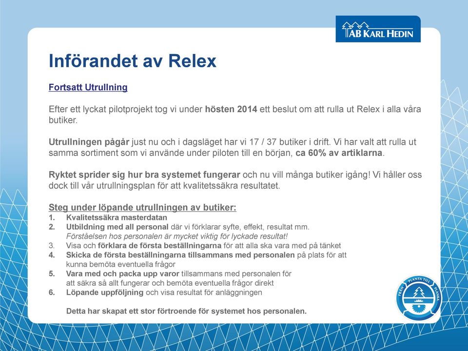 Ryktet sprider sig hur bra systemet fungerar och nu vill många butiker igång! Vi håller oss dock till vår utrullningsplan för att kvalitetssäkra resultatet.