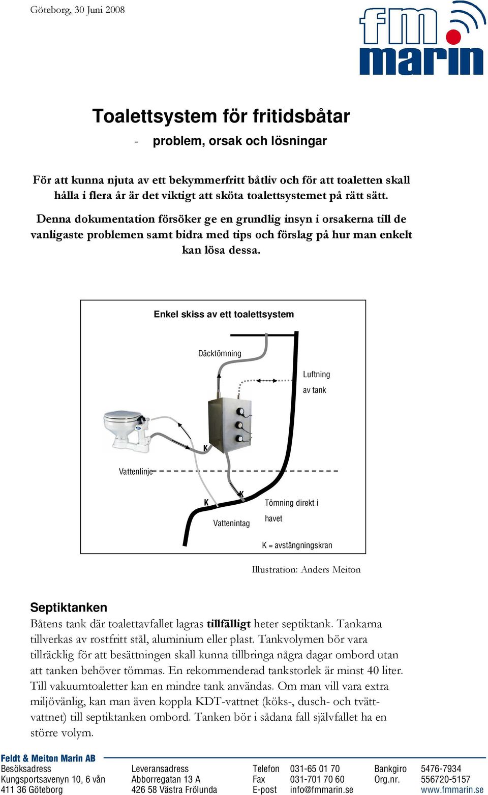 Enkel skiss av ett toalettsystem Däcktömning Luftning av tank K Vattenlinje K K Vattenintag Tömning direkt i havet K = avstängningskran Illustration: Anders Meiton Septiktanken Båtens tank där