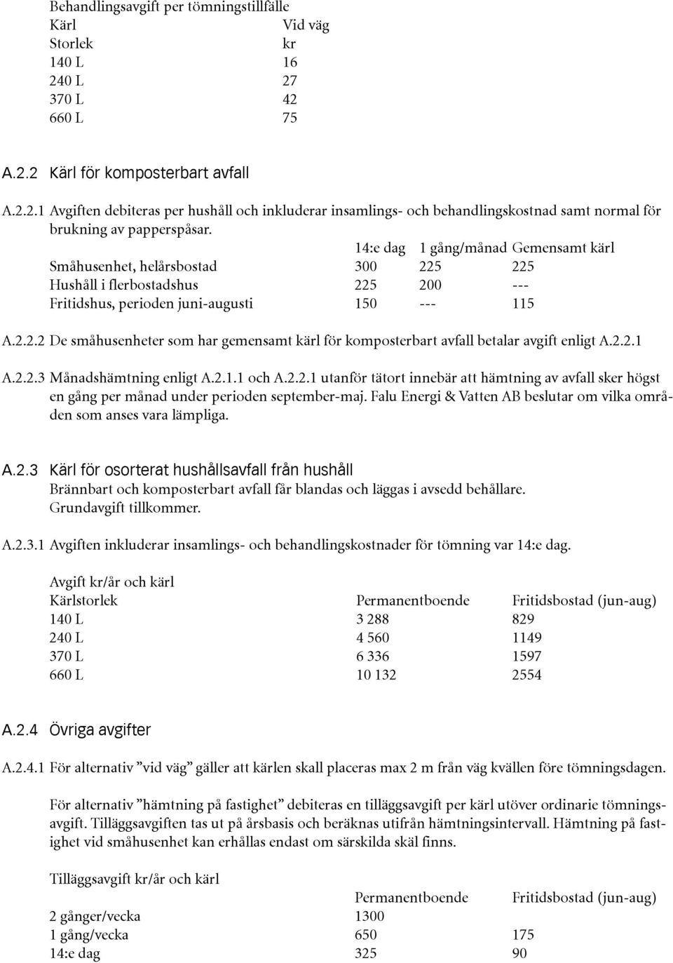 2.2.1 A.2.2.3 Månadshämtning enligt A.2.1.1 och A.2.2.1 utanför tätort innebär att hämtning av avfall sker högst en gång per månad under perioden september-maj.