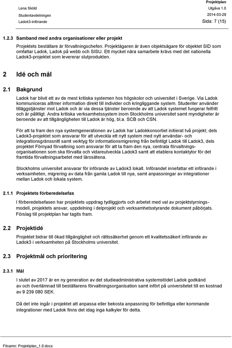 2 Idé och mål 2.1 Bakgrund Ladok har blivit ett av de mest kritiska systemen hos högskolor och universitet i Sverige.