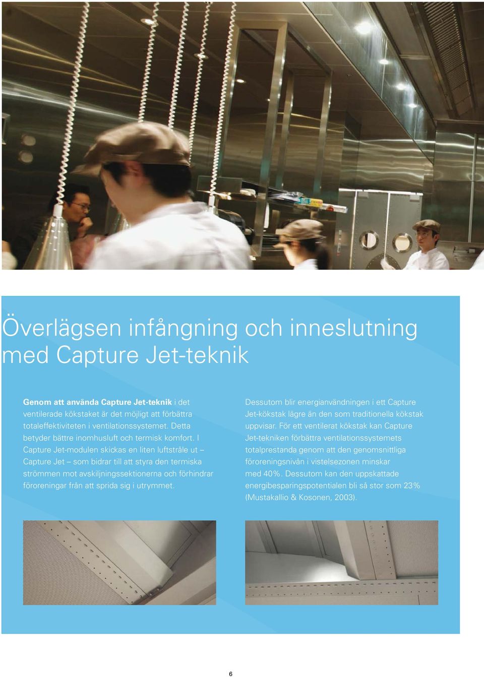 I Capture Jet-modulen skickas en liten luftstråle ut Capture Jet som bidrar till att styra den termiska strömmen mot avskiljningssektionerna och förhindrar föroreningar från att sprida sig i utrymmet.