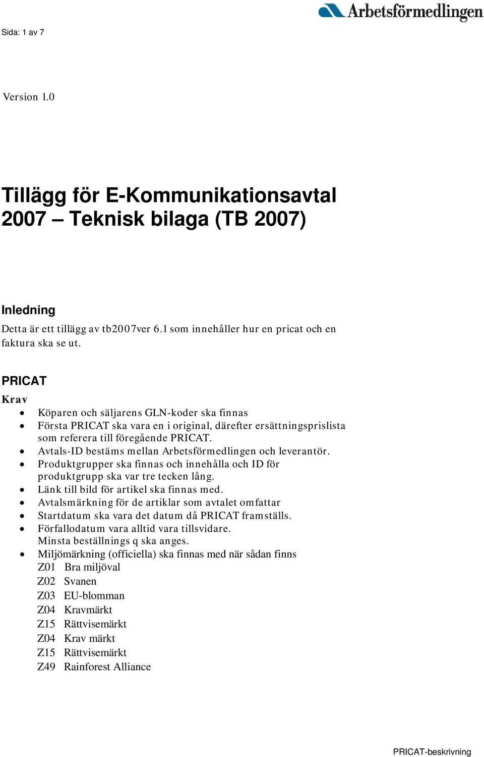 Avtals-ID bestäms mellan Arbetsförmedlingen och leverantör. Produktgrupper ska finnas och innehålla och ID för produktgrupp ska var tre tecken lång. Länk till bild för artikel ska finnas med.