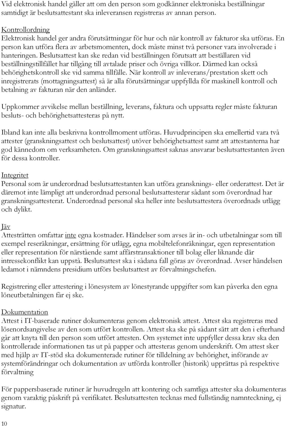 En person kan utföra flera av arbetsmomenten, dock måste minst två personer vara involverade i hanteringen.