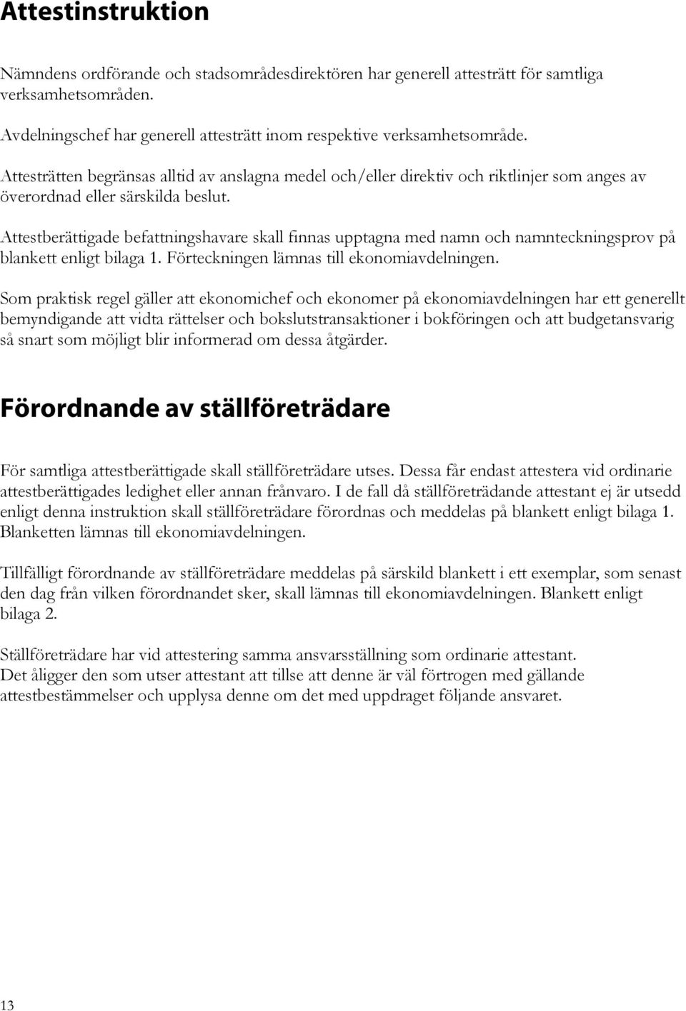 Attestberättigade befattningshavare skall finnas upptagna med namn och namnteckningsprov på blankett enligt bilaga 1. Förteckningen lämnas till ekonomiavdelningen.